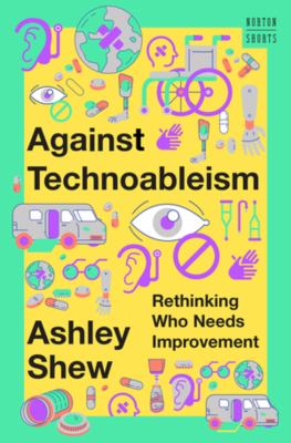 Against technoableism : rethinking who needs improvement /