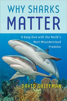 Why sharks matter : a deep dive with the world's most misunderstood predator /