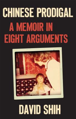 Chinese prodigal : a memoir in eight arguments /