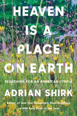 Heaven is a place on Earth : searching for an American utopia /