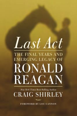 Last act : the final years and emerging legacy of Ronald Reagan /
