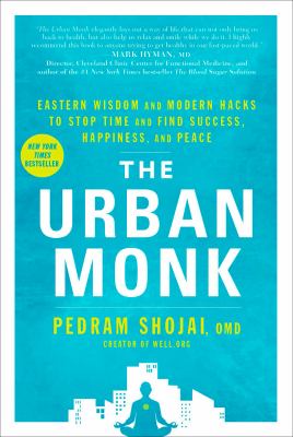 The urban monk : Eastern wisdom and modern hacks to stop time and find success, happiness, and peace /