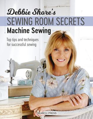 Debbie Shore's sewing room secrets : machine sewing : top tips and techniques for successful sewing.