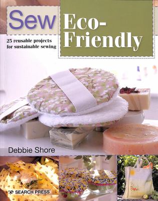 Sew eco-friendly : 25 reusable projects for sustainable sewing /