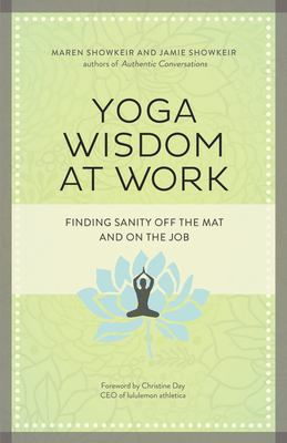 Yoga wisdom at work : finding sanity off the mat and on the job /
