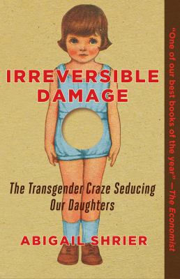 Irreversible Damage : the transgender craze seducing our daughters /