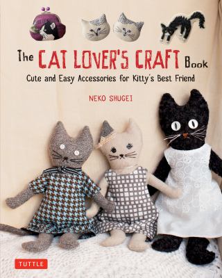 The cat lover's craft book : cute and easy accessories for kitty's best friend /