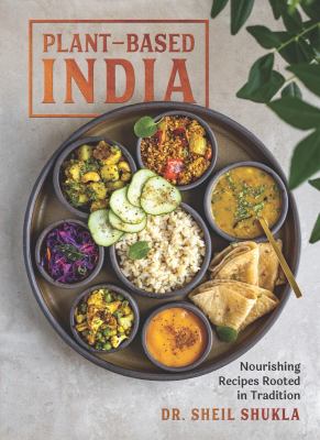 Plant-based India : nourishing recipes rooted in tradition /