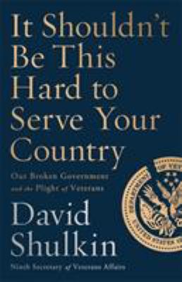 It shouldn't be this hard to serve your country : our broken government and the plight of veterans /