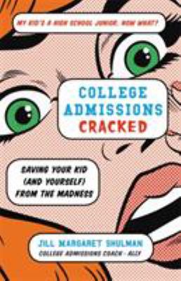 College admissions cracked : saving your kid (and yourself) from the madness /