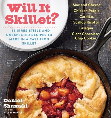 Will it skillet? : 53 irresistible and unexpected recipes to make in a cast-iron skillet /