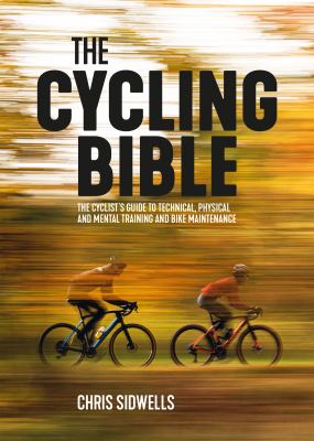 The cycling bible : the cyclist's guide to technical, physical and mental training and bike maintenance /