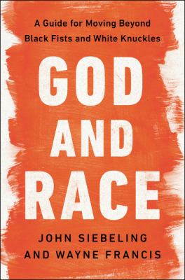 God and race : a guide for moving beyond black fists and white knuckles /