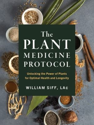 The plant medicine protocol : unlocking the power of plants for optimal health and longevity /