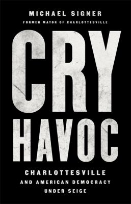 Cry havoc : Charlottesville and American democracy under siege /