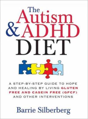 The autism & ADHD diet : a step-by-step guide to hope and healing by living gluten free and casein free (GFCF) and other interventions /