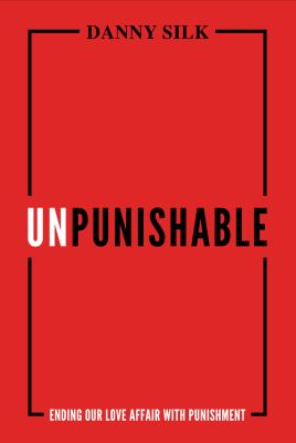 Unpunishable : ending our love affair with punishment /