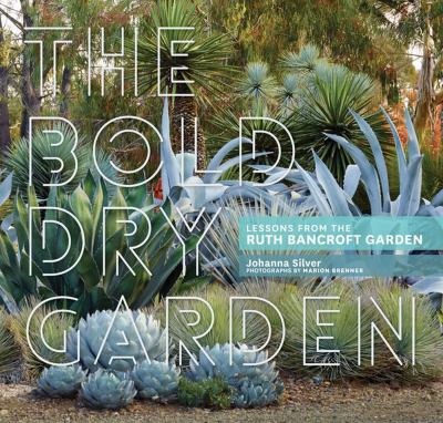 The bold dry garden : lessons from the Ruth Bancroft Garden /