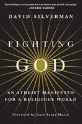 Fighting God : an atheist manifesto for a religious world /