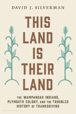 This land is their land : the Wampanoag Indians, Plymouth colony, and the troubled history of Thanksgiving /