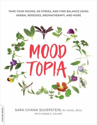 Moodtopia : tame your moods, de-stress, and find balance using herbal remedies, aromatherapy, and more /