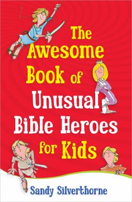 The awesome book of unusual Bible heroes for kids /