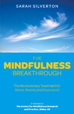 The mindfulness breakthrough : the revolutionary approach to dealing with stress, anxiety and depression /