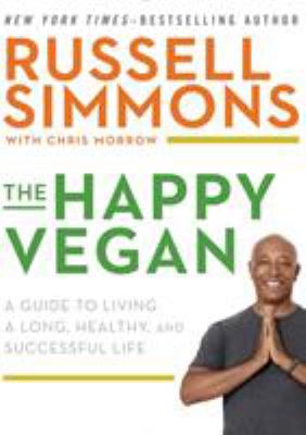 The happy vegan : a guide to living a long, healthy, and successful life /