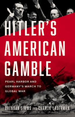 Hitler's American gamble : Pearl Harbor and Germany's march to global war /