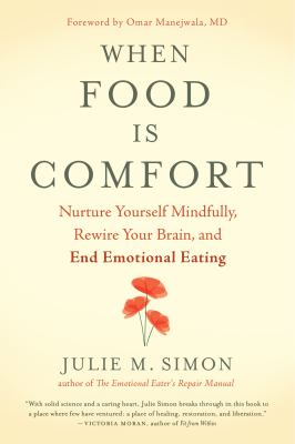 When food is comfort : nurture yourself mindfully, rewire your brain, and end emotional eating /