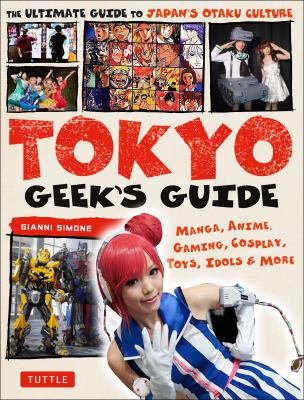 Tokyo geek's guide : manga, anime, gaming, cosplay, toys, idols & more /