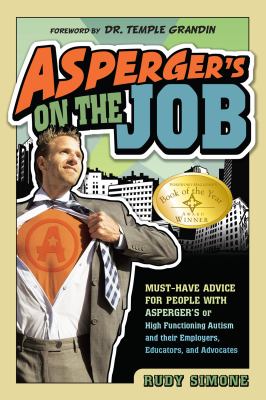 Asperger's on the job : must-have advice for people with Asperger's or high functioning autism, and their employers, educators, and advocates /