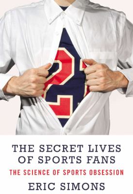 The secret lives of sports fans : the science of sports obsession /