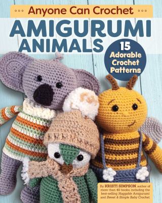 Anyone can crochet amigurumi animals : 15 adorable crochet patterns /