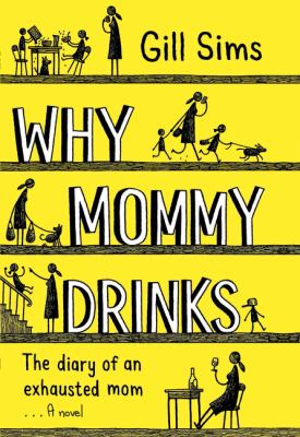Why mommy drinks : the diary of an exhausted mom : a novel /
