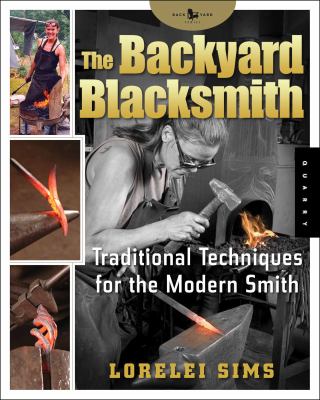 The backyard blacksmith : traditional techniques for the modern smith /