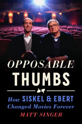 Opposable thumbs : how Siskel & Ebert changed movies forever /