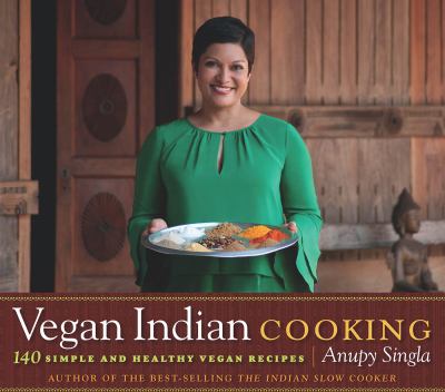 Vegan Indian cooking : 140 simple and healthy vegan recipes /