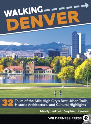 Walking Denver : 32 tours of the Mile High City's best urban trails, historic architecture, and cultural highlights /