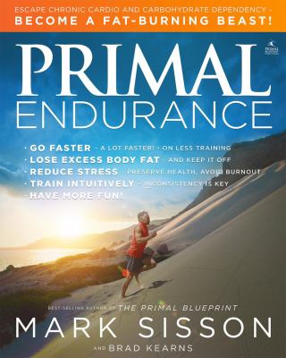 Primal endurance : escape chronic cardio and carbohydrate dependency; become a fat-burning beast! /