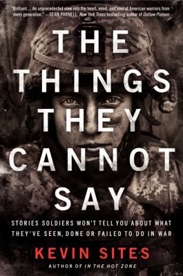The things they cannot say : stories soldiers won't tell you about what they've seen, done or failed to do in war /
