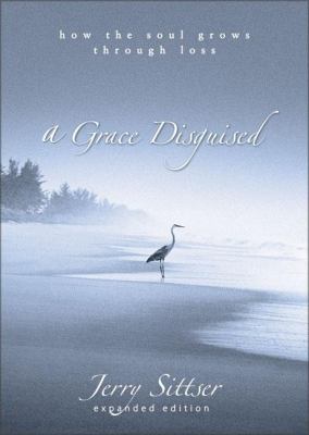 A grace disguised : how the soul grows through loss /