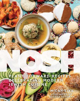 Nosh : plant-forward recipes celebrating modern Jewish cuisine / Micah Siva.