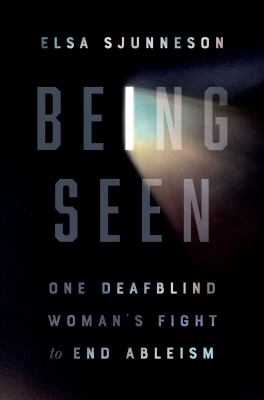 Being seen : one deafblind woman's fight to end ableism /