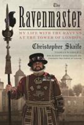 The Ravenmaster : my life with the ravens at the Tower of London /