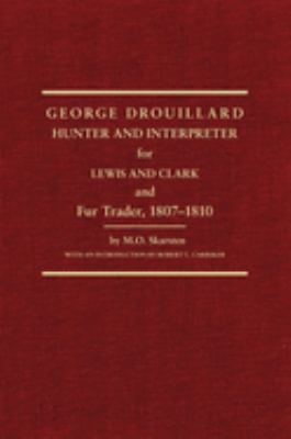 George Drouillard : hunter and interpreter for Lewis and Clark and fur trader, 1807-1810 /