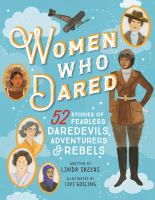 Women who Dared : 52 Stories of Fearless Daredevils, Adventurers, & Rebels /