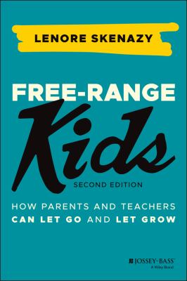 Free-range kids : how parents and teachers can let go and let grow /
