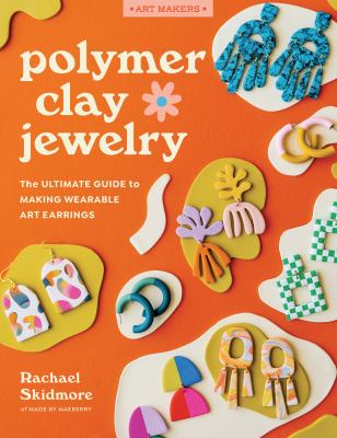 Polymer clay jewelry : the ultimate guide to making wearable art earrings /