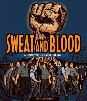 Sweat and blood : a history of U.S. labor unions /